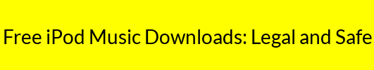Free iPod Music Downloads: Legal and Safe